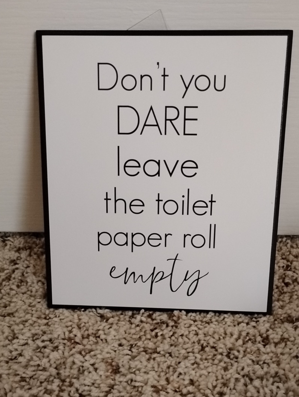 Don’t You DARE Leave the Toilet Paper Roll Empty Wall Sign - Black & White